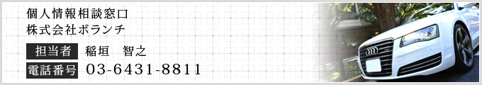 個人情報相談窓口 株式会社ボランチ 担当者：稲垣　智之  電話番号：03-6431-8811